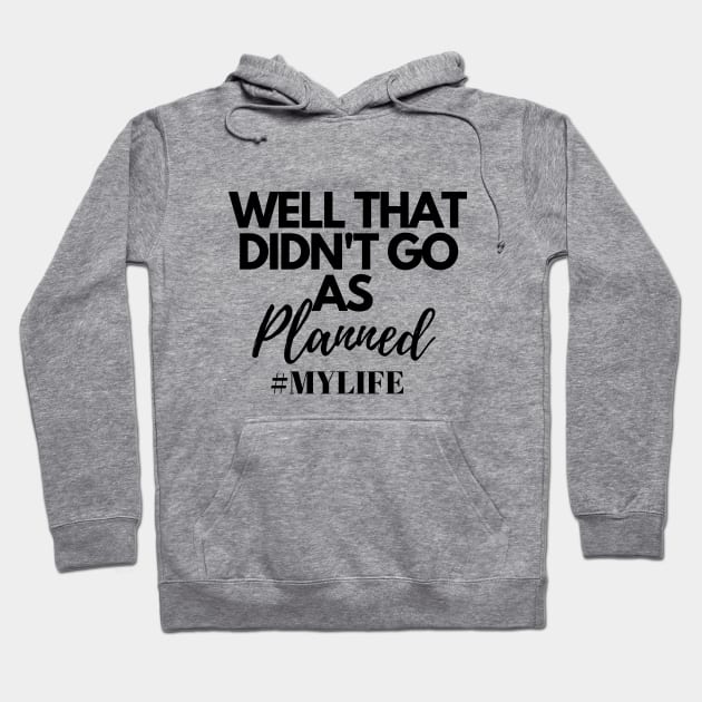 Well That Didn't Go As Planned My Life Funny Humorous Hoodie by karolynmarie